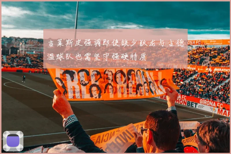 吉莱斯皮强调即使缺少狄龙与古德温球队也需坚守强硬特质