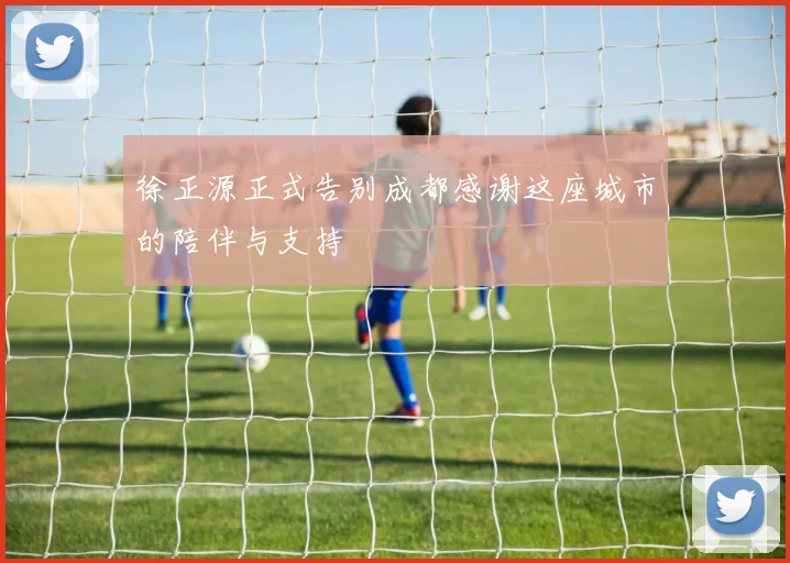 徐正源正式告别成都感谢这座城市的陪伴与支持