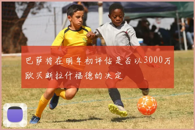 巴萨将在明年初评估是否以3000万欧买断拉什福德的决定