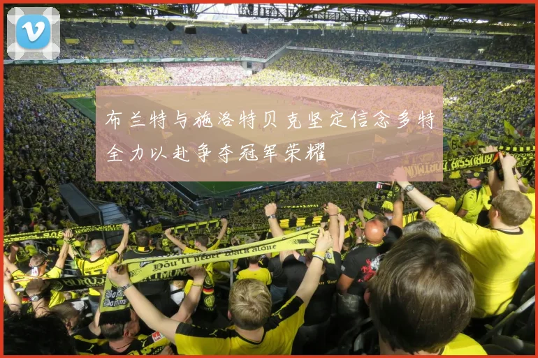 布兰特与施洛特贝克坚定信念多特全力以赴争夺冠军荣耀